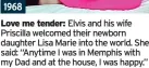  ?? ?? 1968
Elvis and his wife Priscilla welcomed their newborn daughter Lisa Marie into the world. She said: “Anytime I was in Memphis with my Dad and at the house, I was happy.”