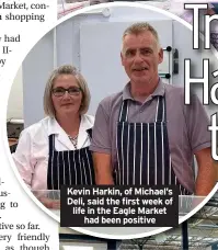  ??  ?? Kevin Harkin, of Michael’s Deli, said the first week of life in the Eagle Market had been positive