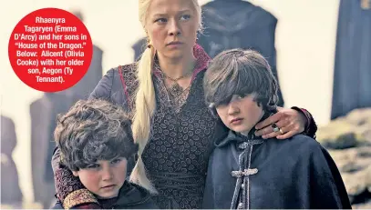  ?? ?? Rhaenyra Tagaryen (Emma D’Arcy) and her sons in “House of the Dragon.” Below: Alicent (Olivia Cooke) with her older son, Aegon (Ty Tennant).