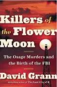  ?? Author: David Grann Publisher: Doubleday, nonfiction crime ?? Killers Of The Flower Moon: The Osage Murders And The Birth Of The FBI