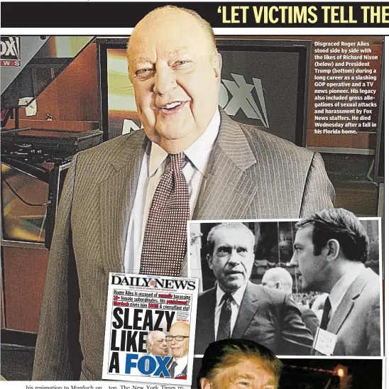  ??  ?? Disgraced Roger Ailes stood side by side with the likes of Richard Nixon (below) and President Trump (bottom) during a long career as a slashing GOP operative and a TV news pioneer. His legacy also included gross allegation­s of sexual attacks and...