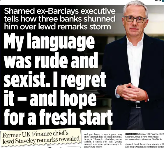  ??  ?? STORM: Jones’s infamous phone call in 2008 with a Barclays colleague came back to haunt him in headlines last year
CONTRITE: Former UK Finance chief Stephen Jones is now working as non-executive chairman at OneBanks