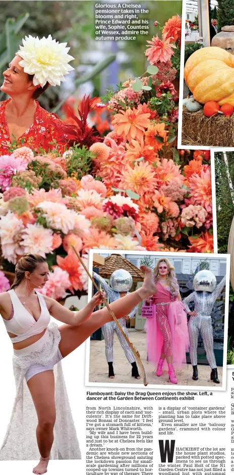 ?? ?? Glorious: A Chelsea pensioner takes in the blooms and right, Prince Edward and his wife, Sophie, Countess of Wessex, admire the autumn produce
Flamboyant: Daisy the Drag Queen enjoys the show. Left, a dancer at the Garden Between Continents exhibit