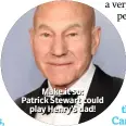  ??  ?? Make it so: Patrick Stewart could play Henry’s dad!