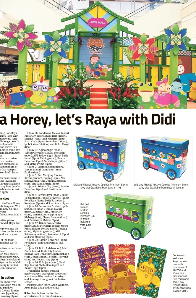  ??  ?? Catch the characters from Didi and Friends at Aeon Mall on Fridays, Saturdays and Sundays throughout the Raya season. Didi and Friends Festive Cookies Premium Box in navy blue (available from June 11-17). Didi and Friends Festive Cookies Premium Box in...