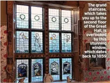  ?? ?? The grand staircase, which takes you up to the second floor of the Great Hall, is overlooked by this stunning window, which dates back to 1859