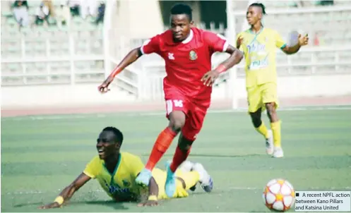  ?? ?? A recent NPFL action between Kano Pillars and Katsina United