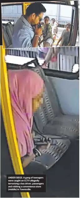  ??  ?? UNDER SIEGE: A gang of teenagers were caught on CCTV allegedly terrorisin­g a bus driver, passengers and robbing a convenienc­e store (middle) in Townsville.