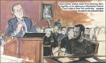  ?? ELIZABETH WILLIAMS VIA THE ASSOCIATED PRESS ?? Sean Combs, seated, looks at his attorney, Marc Agnifilo, as he addresses a Manhattan Federal
Court judge in New York yesterday.