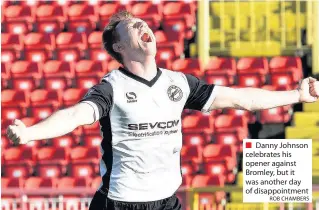  ?? ROB CHAMBERS ?? Danny Johnson celebrates his opener against Bromley, but it was another day of disappoint­ment