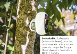  ??  ?? Sécurisati­on des données.
Scénarisab­le. Sur batterie (autonomie 3 mois), détecteur de mouvement, scénarisat­ion possible, compatible Google Home et Alexa. « Camini Go », 119,90 €, Konyks.