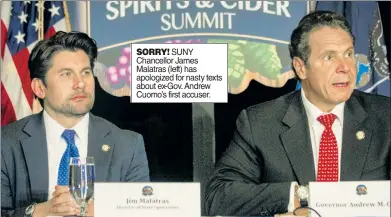  ?? ?? SORRY! SUNY Chancellor James Malatras (left) has apologized for nasty texts about ex-Gov. Andrew Cuomo’s first accuser.