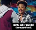  ??  ?? Pretty as her Scandal! character Phindi.