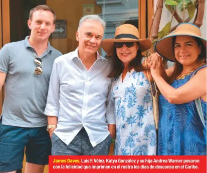  ??  ?? James Daves, Luis F. Vélez, Katya González y su hija Andrea Warner posaron con la felicidad que imprimen en el rostro los días de descanso en el Caribe.