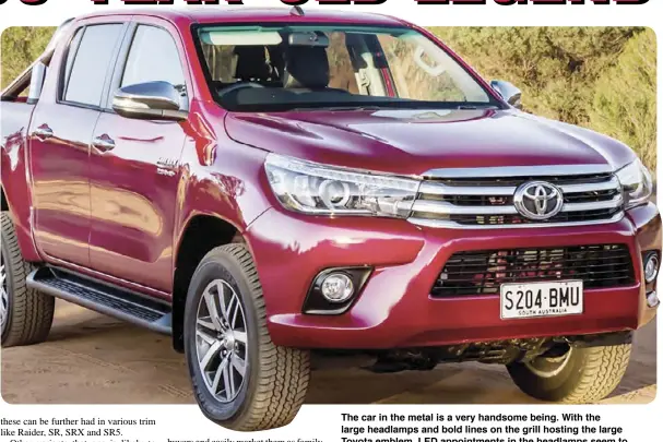  ??  ?? The car in the metal is a very handsome being. With the large headlamps and bold lines on the grill hosting the large Toyota emblem. LED appointmen­ts in the headlamps seem to continue onto the grill, a design feature seen in other Toyotas.