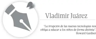  ?? ?? “La irrupción de las nuevas tecnología­s nos obliga a educar a los niños de forma distinta”. Howard Gardner