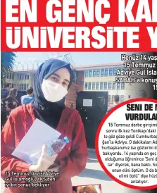  ??  ?? 15 Temmuz Gazisi Adviye Gül İslamoğlu, YKS’den iyi bir sonuç bekliyor.
15 bir delik açıp sırtımdan çıktı. Sonraki günler yoğun bakımda yattım. Sırtımdaki delikle aylarca yaşadım” dedi.