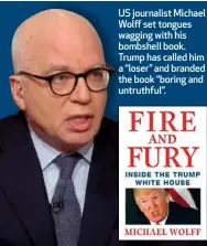  ??  ?? US journalist Michael Wolff set tongues wagging with his bombshell book. Trump has called him a “loser” and branded the book “boring and untruthful”.