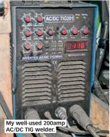  ??  ?? My well-used 200amp AC/DC TIG welder.