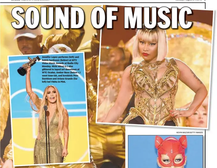  ?? MICHAEL LOCCISANO/GETTY IMAGES FOR MTV KEVIN MAZUR/GETTY IMAGES ?? Jennifer Lopez performs (left) and hoists hardware (below) at MTV Video Music Awards at Radio City Monday. Nicki Minaj (r.) also glittered in taped set downtown at WTC Oculus. Amber Rose (below r.) went toon-ish, and lovebirds Pete Davidson and Ariana Grande (far left) led VMAs in PDA.