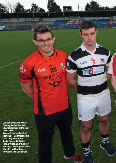  ??  ?? Launch of the 2017 Cork County Senior Football Championsh­ip, at Pairc Ui Rinn, Cork. Some of the Senior Club in the 2017 Championsh­ip, Bart Daly, Duhallow, Andy Evans, St. Nicks, Paul O’Neill, Beara, Peter Murphy, Carbery and Jack Murphy, Valley Rovers...