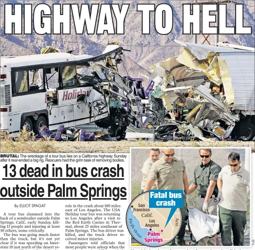  ??  ?? BRUTAL: The wreckage of a tour bus lies on a California highway Sunday after it rear-ended a big rig. Rescuers had the grim task of removing bodies.