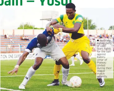  ??  ?? Anthony Agbaji (left) of Lobi Stars fights for the ball against Kabiru Umar of Plateau United during their league match recently.