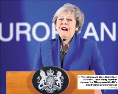  ?? Sean Gallup ?? &gt; Theresa May at a press conference after the 27 remaining member states of the EU approved the UK’s Brexit withdrawal agreement