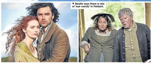  ??  ?? Beatie says there is lots of ‘eye candy’ in Poldark.