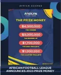  ?? ?? AFRICAN FOOTBALL LEAGUE ANNOUNCES 2023 PRIZE MONEY