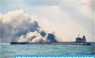  ??  ?? AT SEA: Photo shows smoke and flames coming from the burning oil tanker ‘Sanchi’ at sea off the coast of eastern China. —AFP