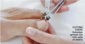  ??  ?? CUTTING CREW: Volunteer groups can trim nails of elderly