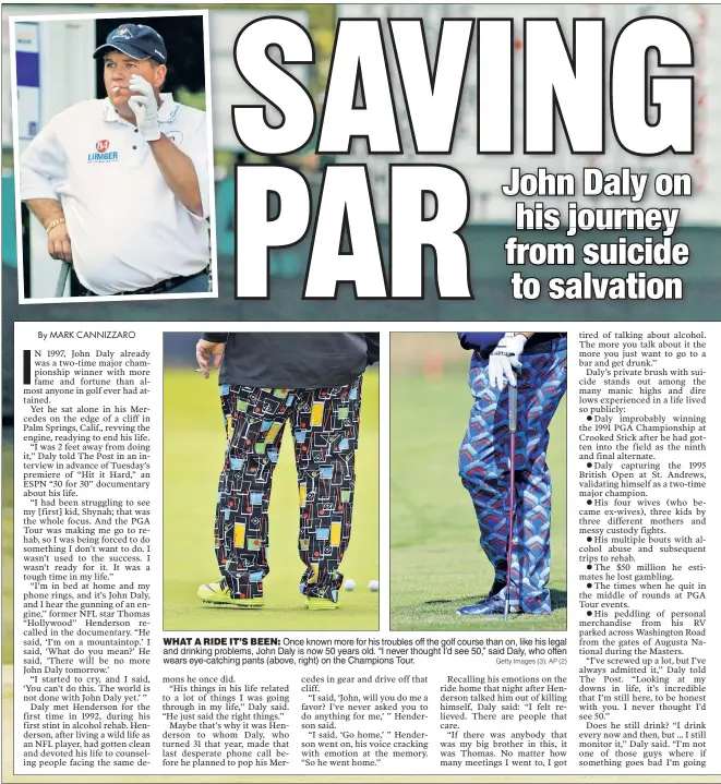  ?? Getty Images (3); AP (2) ?? WHAT A RIDE IT’S BEEN: Once known more for his troubles off the golf course than on, like his legal and drinking problems, John Daly is now 50 years old. “I never thought I’d see 50,” said Daly, who often wears eye-catching pants (above, right) on the...