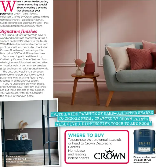  ??  ?? Enhance your decor with Crafted by Crown paints