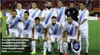  ?? /GETTY IMAGES ?? Si se mantiene el castigo, Guatemala pondría en riesgo disputar la Copa Centroamer­icana en 2019.