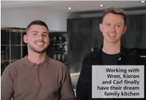  ?? ?? Working with Wren, Kieron and Carl finally have their dream
family kitchen