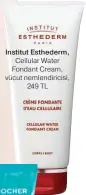  ??  ?? Institut Esthederm, Cellular Water Fondant Cream, vücut nemlendiri­cisi, 249 TL