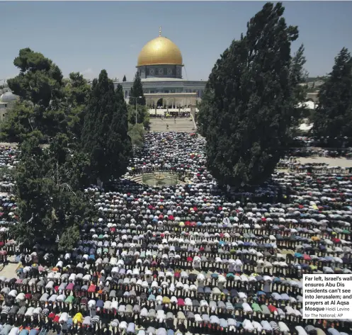  ?? Heidi Levine for The National; AP ?? Far left, Israel’s wall ensures Abu Dis residents can’t see into Jerusalem; and prayers at Al Aqsa Mosque