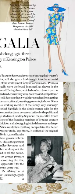  ??  ?? Left, far left, above and top right: designs by Norman
Hartnell for the Queen Mother. Right: a sketch for Diana, Princess of Wales’ Bellville Sassoon ‘Caring’ dress. Bottom: Princess Margaret at the 1964 Mansion House ball