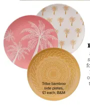  ??  ?? Tribe bamboo side plates, £1 each, B&M