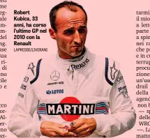  ??  ?? Robert Kubica, 33 anni, ha corso l’ultimo GP nel 2010 con la Renault LAPRESSE/LIVERANI