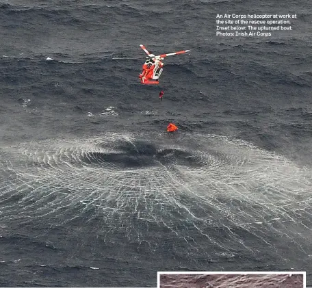  ??  ?? An Air Corps helicopter at work at the site of the rescue operation. Inset below: The upturned boat. Photos: Irish Air Corps