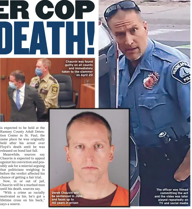  ??  ?? Chauvin was found guilty on all counts
and immediatel­y taken to the slammer
on April 20
Derek Chauvin will be sentenced in June and faces up to 40 years in prison
The officer was filmed
committing the act and the video was later played repeatedly on TV and social media