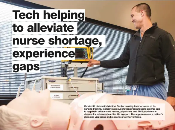  ?? SUSAN URMY ?? Vanderbilt University Medical Center is using tech for some of its nursing training, including a resuscitat­ion program using an iPad app to help train critical-care nurses, physicians and EMS providers in classes for advanced cardiac life support. The app simulates a patient’s changing vital signs and responses to interventi­ons.