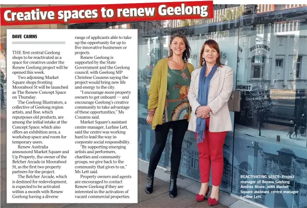  ??  ?? REACTIVATI­NG SPACE: Project manager of Renew Geelong Andrea Bruce, with Market Square assistant centre manager Lurline Lett.