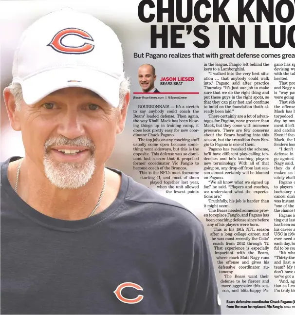  ?? BRIAN O’MAHONEY/FOR THE SUN-TIMES ?? Bears defensive coordinato­r Chuck Pagano (left) inherited a great unit from the man he replaced, Vic Fangio.