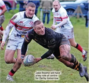  ?? ?? Jake Roome will have a key role at centre for Derby tomorrow.