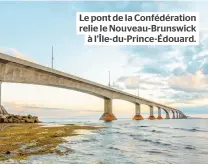  ??  ?? Le pont de la Confédérat­ion relie le Nouveau-Brunswickà l’Île-du-Prince-Édouard.