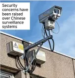  ?? ?? Security concerns have been raised over Chinese surveillan­ce systems