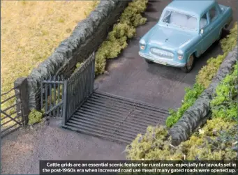  ??  ?? Cattle grids are an essential scenic feature for rural areas, especially for layouts set in the post-1960s era when increased road use meant many gated roads were opened up.